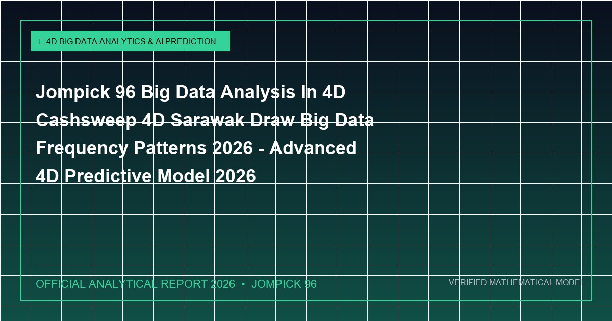 jompick 96 big data analysis in 4d cashsweep 4d sarawak draw big data frequency patterns 2026 - Jompick 96 Big Data Analysis In 4D Cashsweep 4D Sarawak Draw Big Data Frequency Patterns 2026 - Advanced 4D Predictive Model 2026